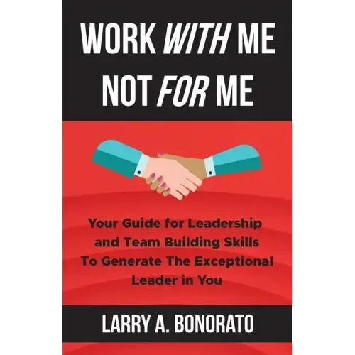Work with Me Not for Me: Your Guide for Leadership and Team Building Skills to Generate the Exceptional Leader in You - Paperback