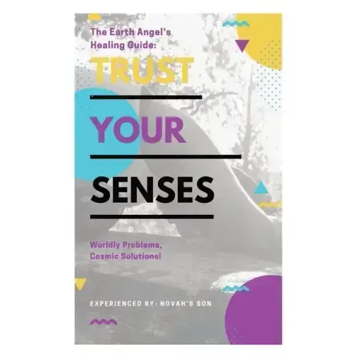 Trust Your Senses: The Earth Angel's Healing Guide - Paperback