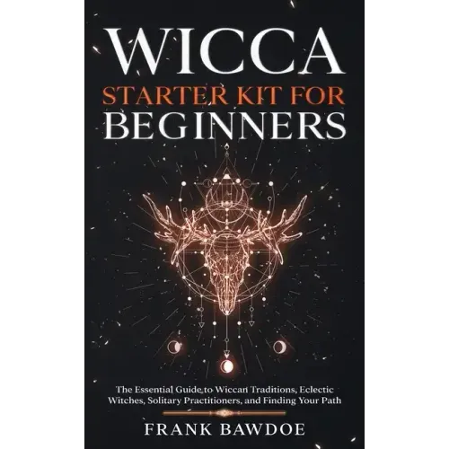 Wicca Starter Kit for Beginners: The Essential Guide to Wiccan Traditions, Eclectic Witches, Solitary Practitioners, and Finding Your Path - Paperback
