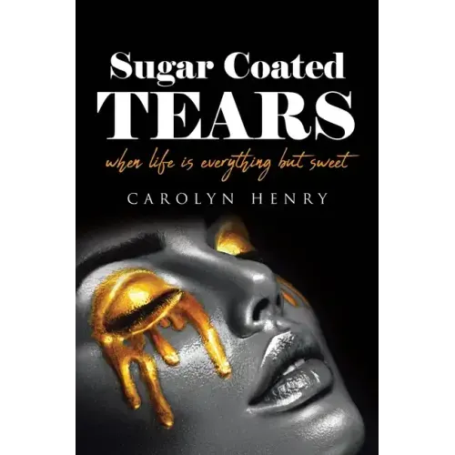 Sugar Coated Tears: When Life Is Everything but Sweet - Paperback
