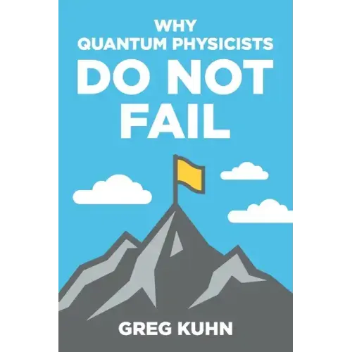Why Quantum Physicists Do Not Fail: Learn the Secrets of Achieving Almost Anything Your Heart Desires - Paperback