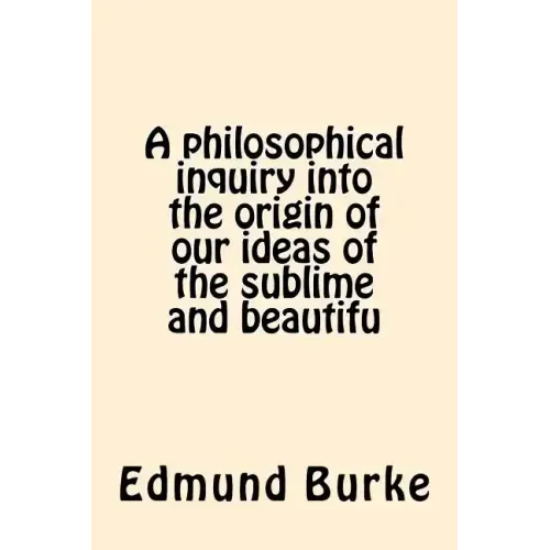 A philosophical inquiry into the origin of our ideas of the sublime and beautifu - Paperback