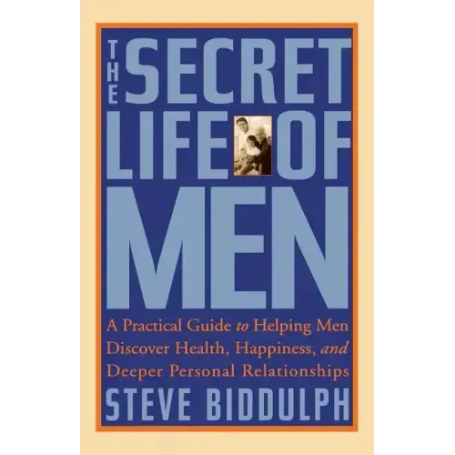 The Secret Life of Men: A Practical Guide to Helping Men Discover Health, Happiness and Deeper Personal Relationships - Paperback