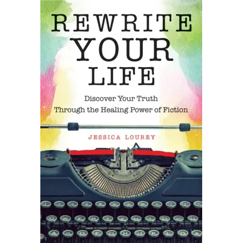 Rewrite Your Life: Discover Your Truth Through the Healing Power of Fiction (How to Write a Book) - Paperback