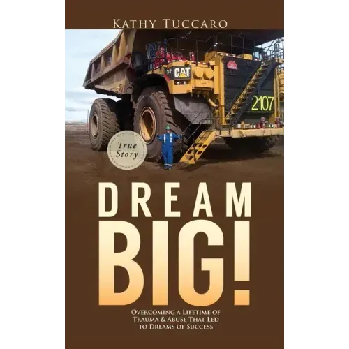 Dream Big!: Overcoming a Lifetime of Trauma & Abuse That Led to Dreams of Success. - Hardcover
