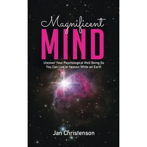 Magnificent Mind: Uncover Your Psychological Well Being So You Can Live in Heaven While on Earth - Paperback